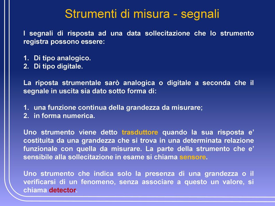 Uno strumento viene detto trasduttore quando la sua risposta e costituita da una grandezza che si trova in una determinata relazione funzionale con quella da misurare.