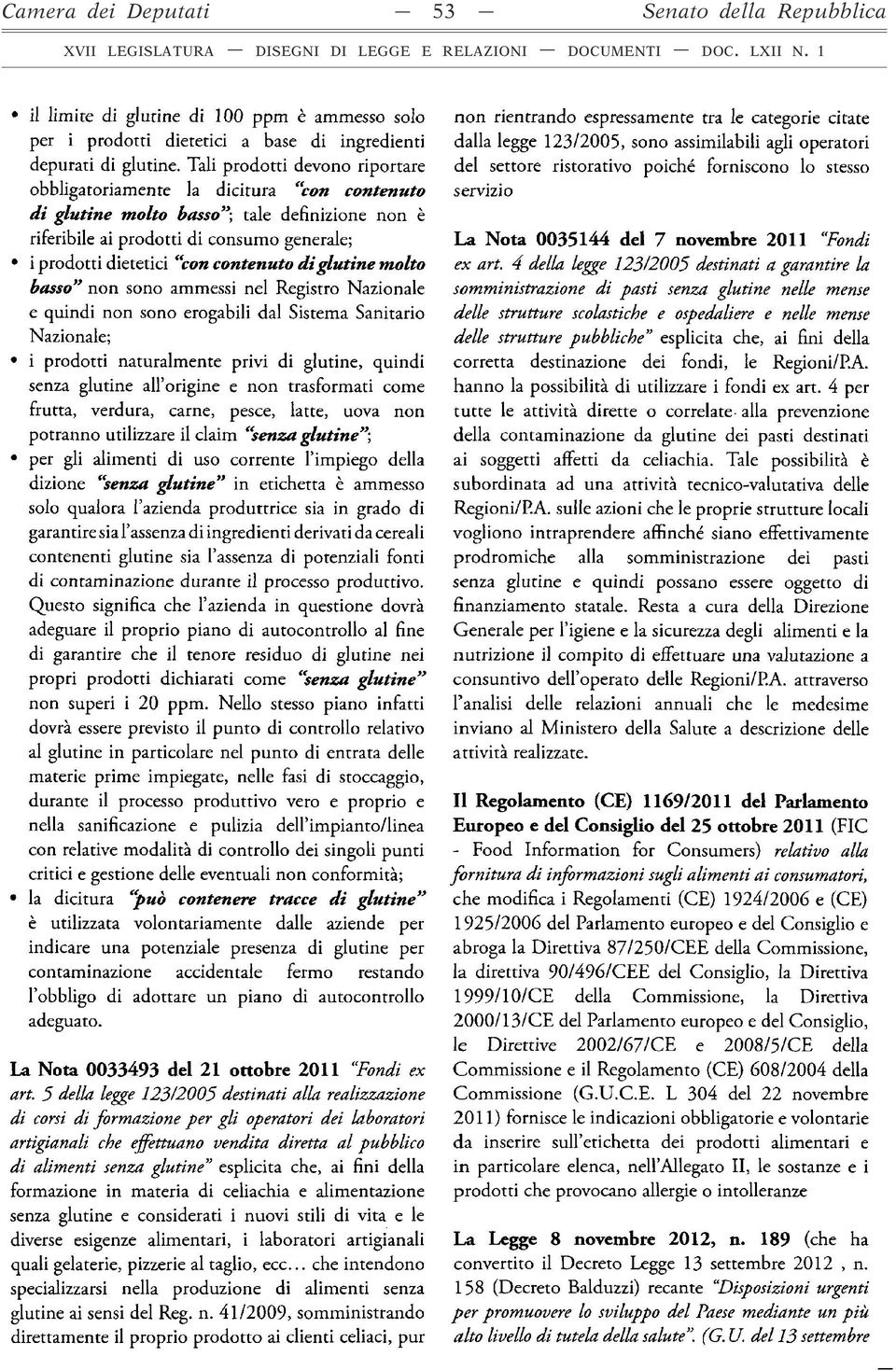 contenuto diglutine molto basso non sono ammessi nel Registro Nazionale e quindi non sono erogabili dal Sistema Sanitario Nazionale; i prodotti naturalmente privi di glutine, quindi senza glutine all