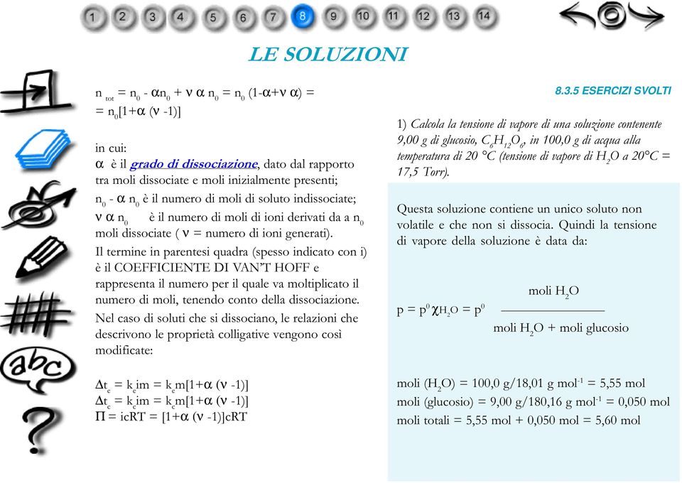 Il termine in parentesi quadra (spesso indicato con i) è il COEFFICIENTE DI VAN T HOFF e rappresenta il numero per il quale va moltiplicato il numero di moli, tenendo conto della dissociazione.