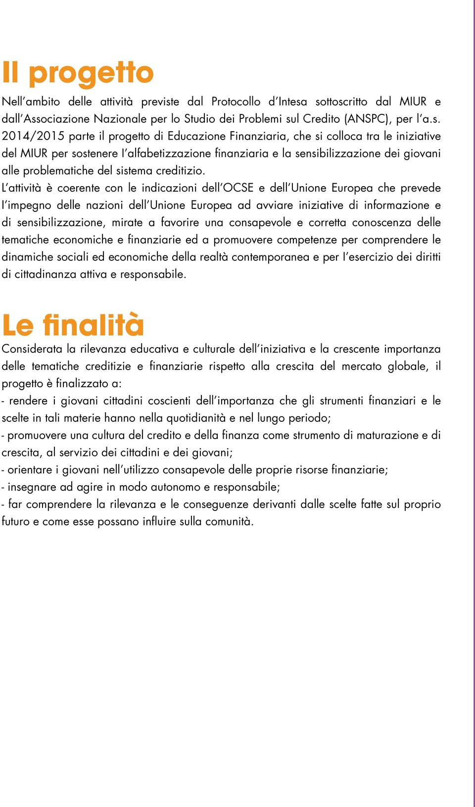 sottoscritto dal MIUR e dall Associazione Nazionale per lo Studio dei Problemi sul Credito (ANSPC), per l a.s. 2014/2015 parte il progetto di Educazione Finanziaria, che si colloca tra le iniziative