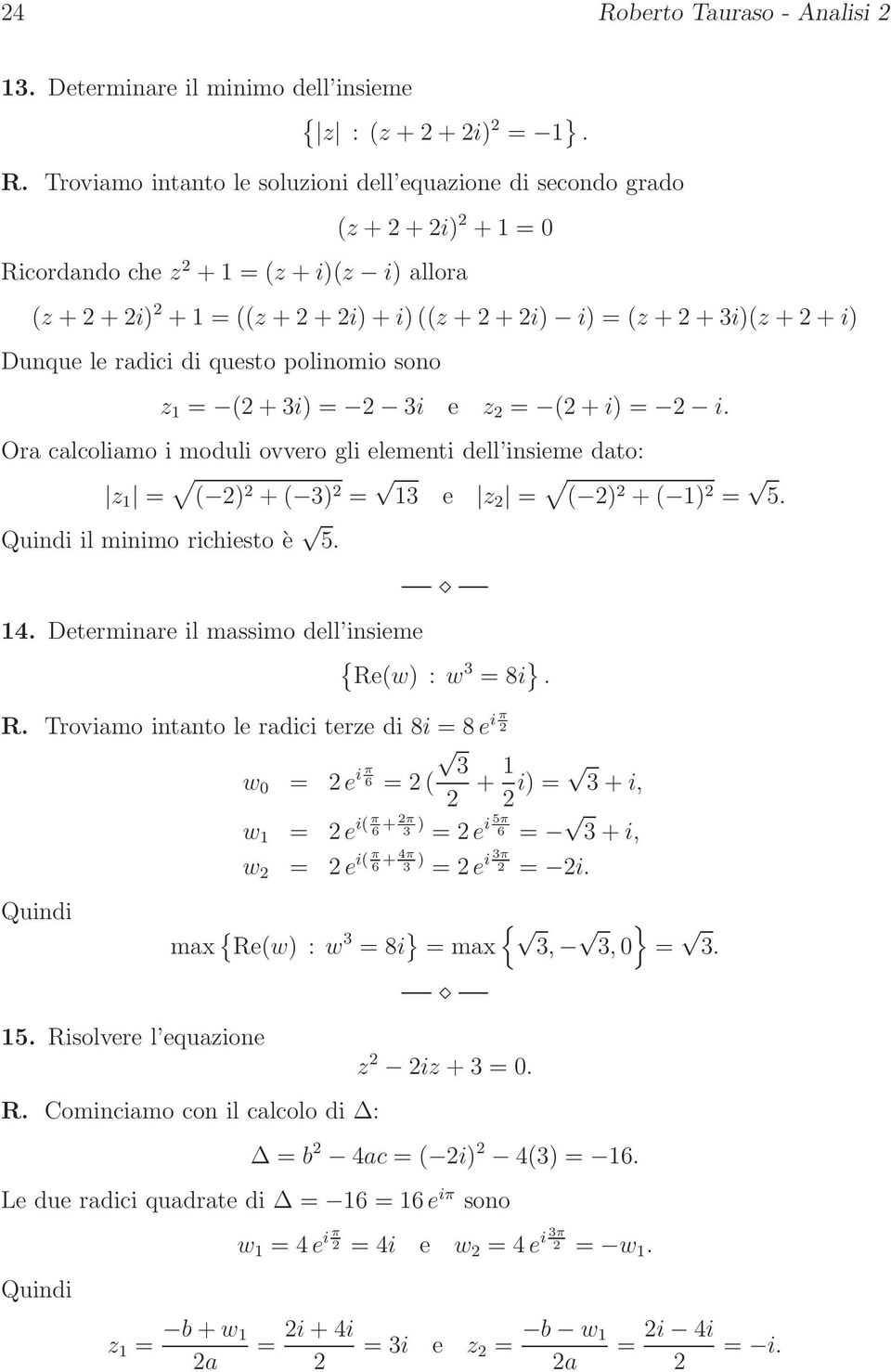 2 i. Ora calcoliamo i moduli ovvero gli elementi dell insieme dato: z 1 = ( 2) 2 + ( 3) 2 = 13 e z 2 = ( 2) 2 + ( 1) 2 = 5. Quindi il minimo richiesto è 5. 14.