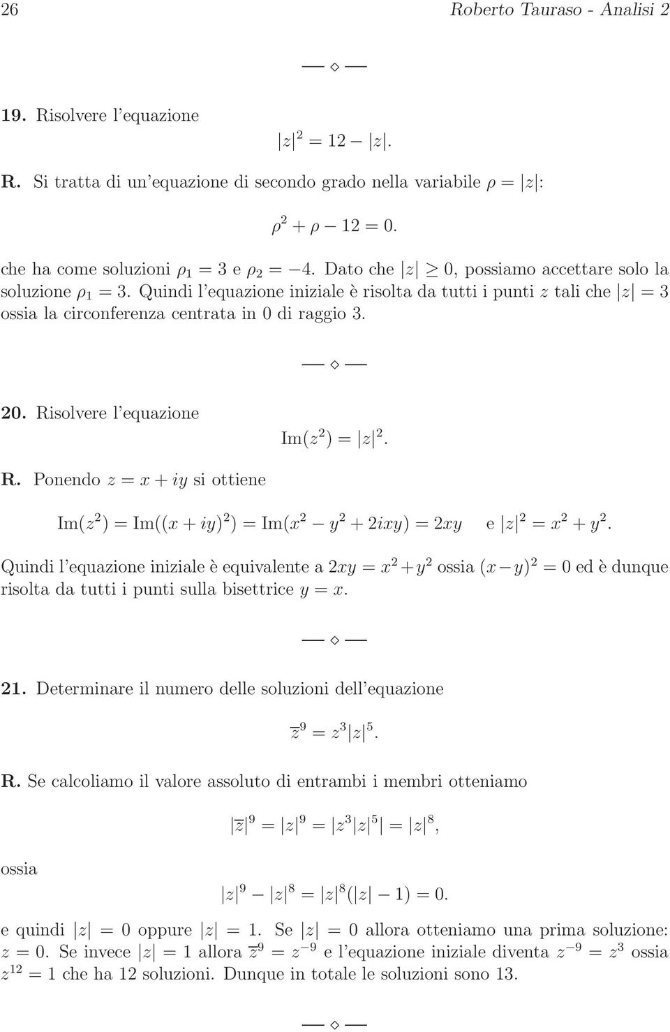 Risolvere l equazione Im(z 2 ) = z 2. R. Ponendo z = x + iy si ottiene Im(z 2 ) = Im((x + iy) 2 ) = Im(x 2 y 2 + 2ixy) = 2xy e z 2 = x 2 + y 2.