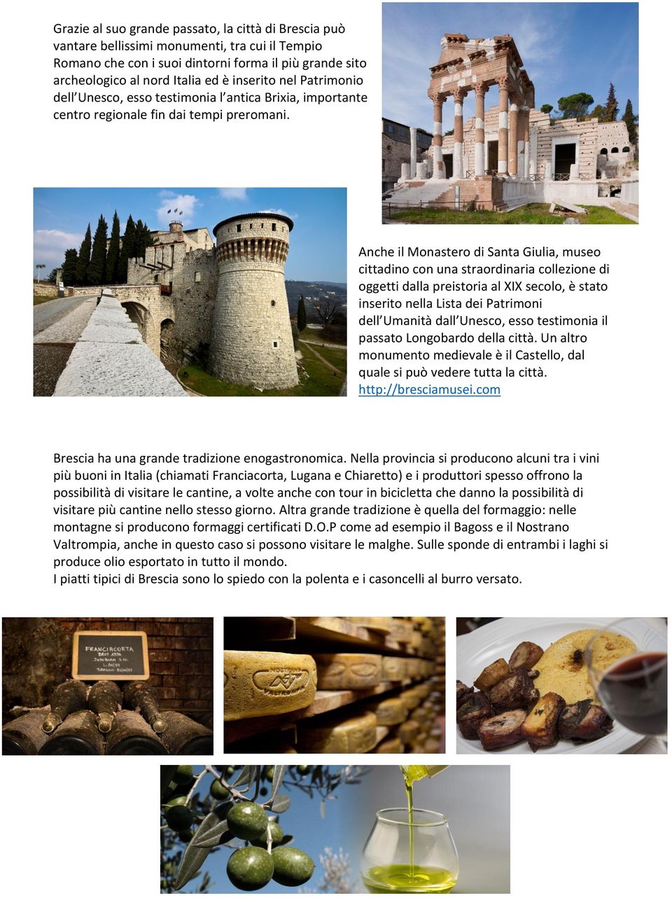 Anche il Monastero di Santa Giulia, museo cittadino con una straordinaria collezione di oggetti dalla preistoria al XIX secolo, è stato inserito nella Lista dei Patrimoni dell Umanità dall Unesco,