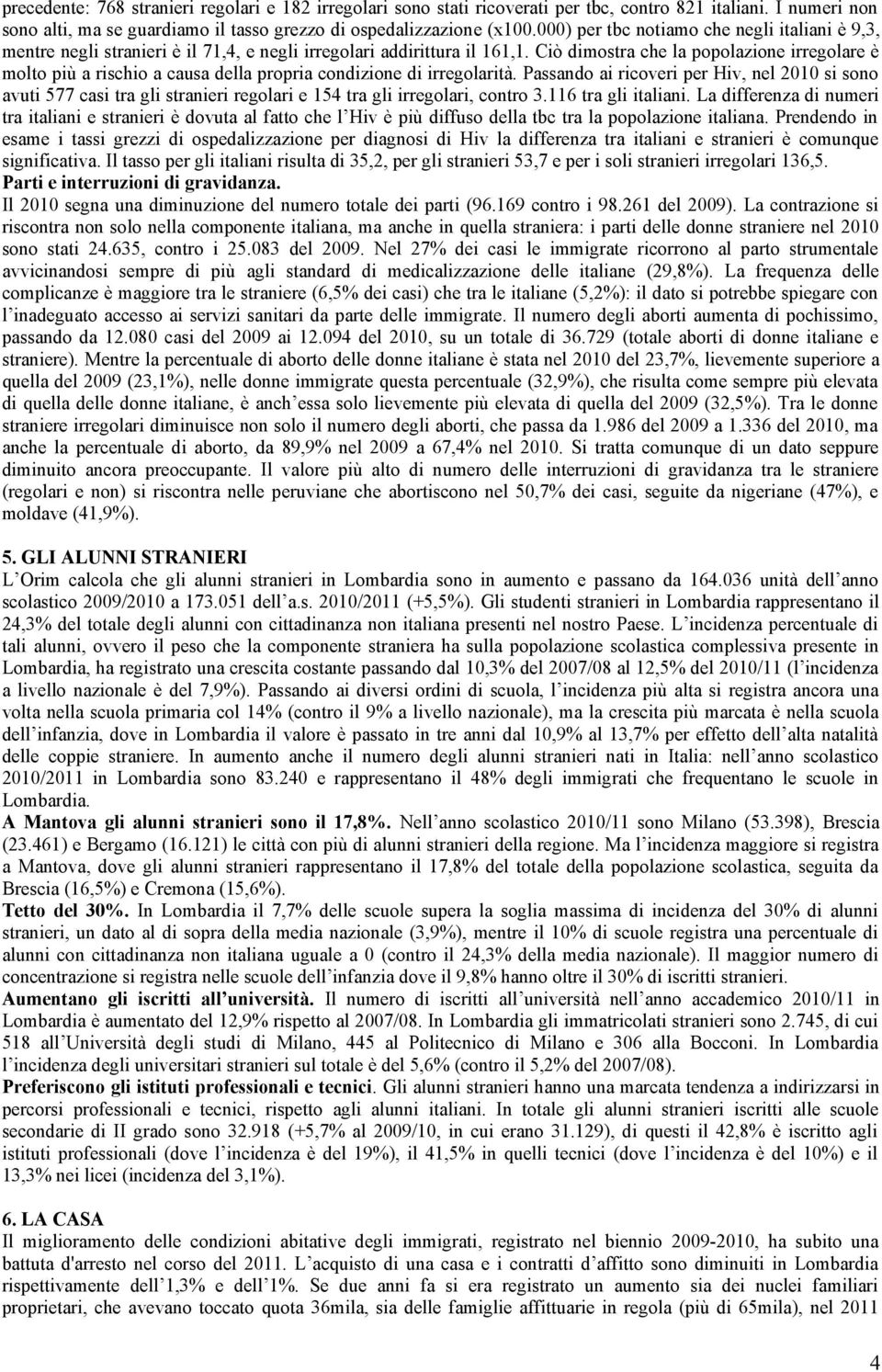 Ciò dimostra che la popolazione irregolare è molto più a rischio a causa della propria condizione di irregolarità.