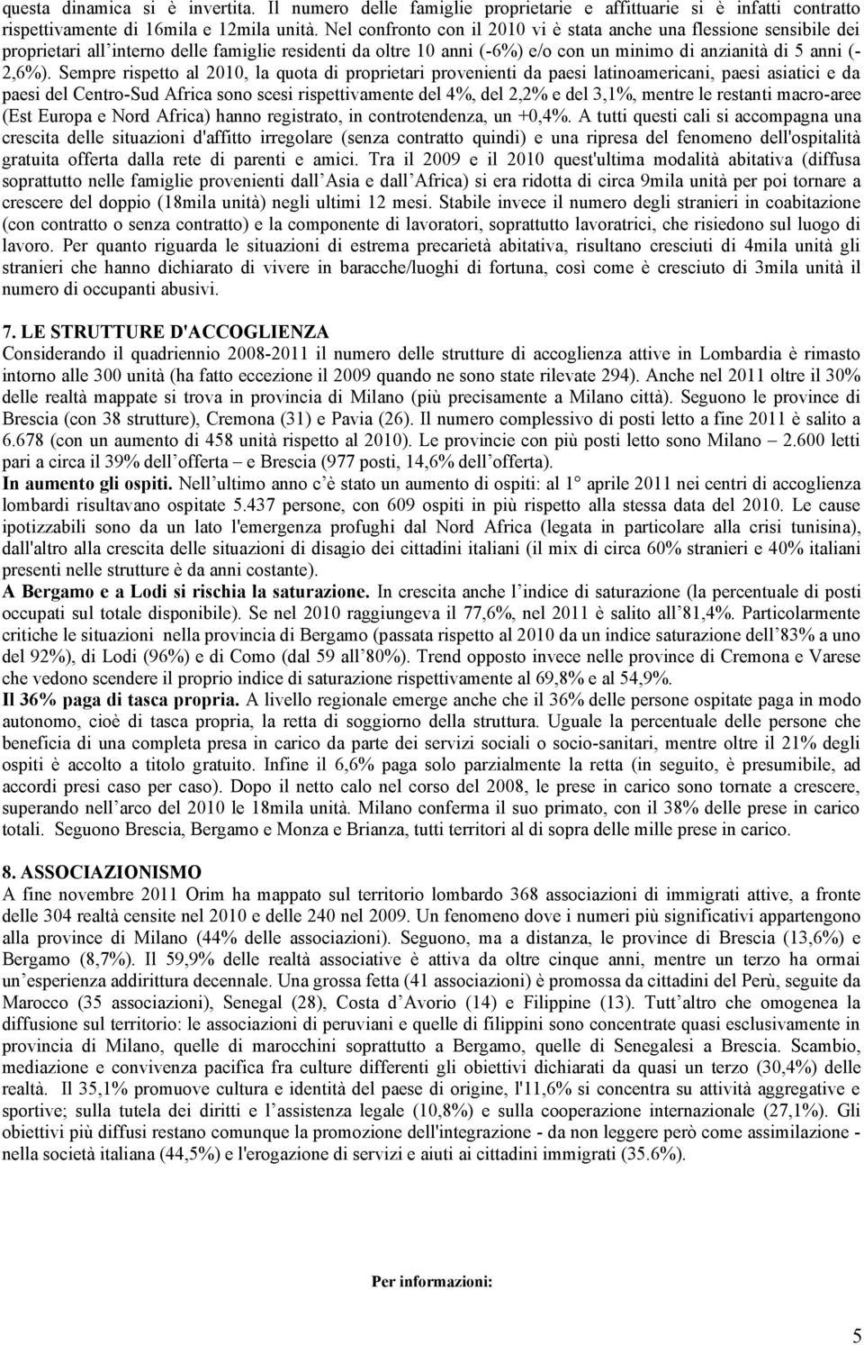 Sempre rispetto al 2010, la quota di proprietari provenienti da paesi latinoamericani, paesi asiatici e da paesi del Centro-Sud Africa sono scesi rispettivamente del 4%, del 2,2% e del 3,1%, mentre