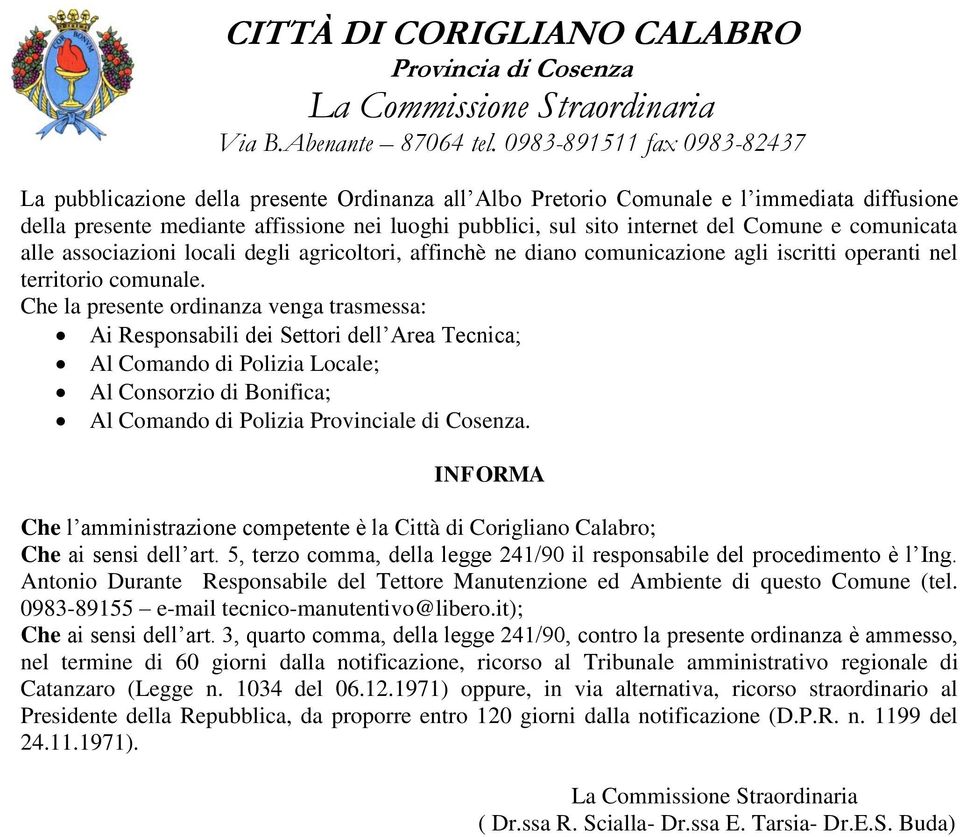 Che la presente ordinanza venga trasmessa: Ai Responsabili dei Settori dell Area Tecnica; Al Comando di Polizia Locale; Al Consorzio di Bonifica; Al Comando di Polizia Provinciale di Cosenza.