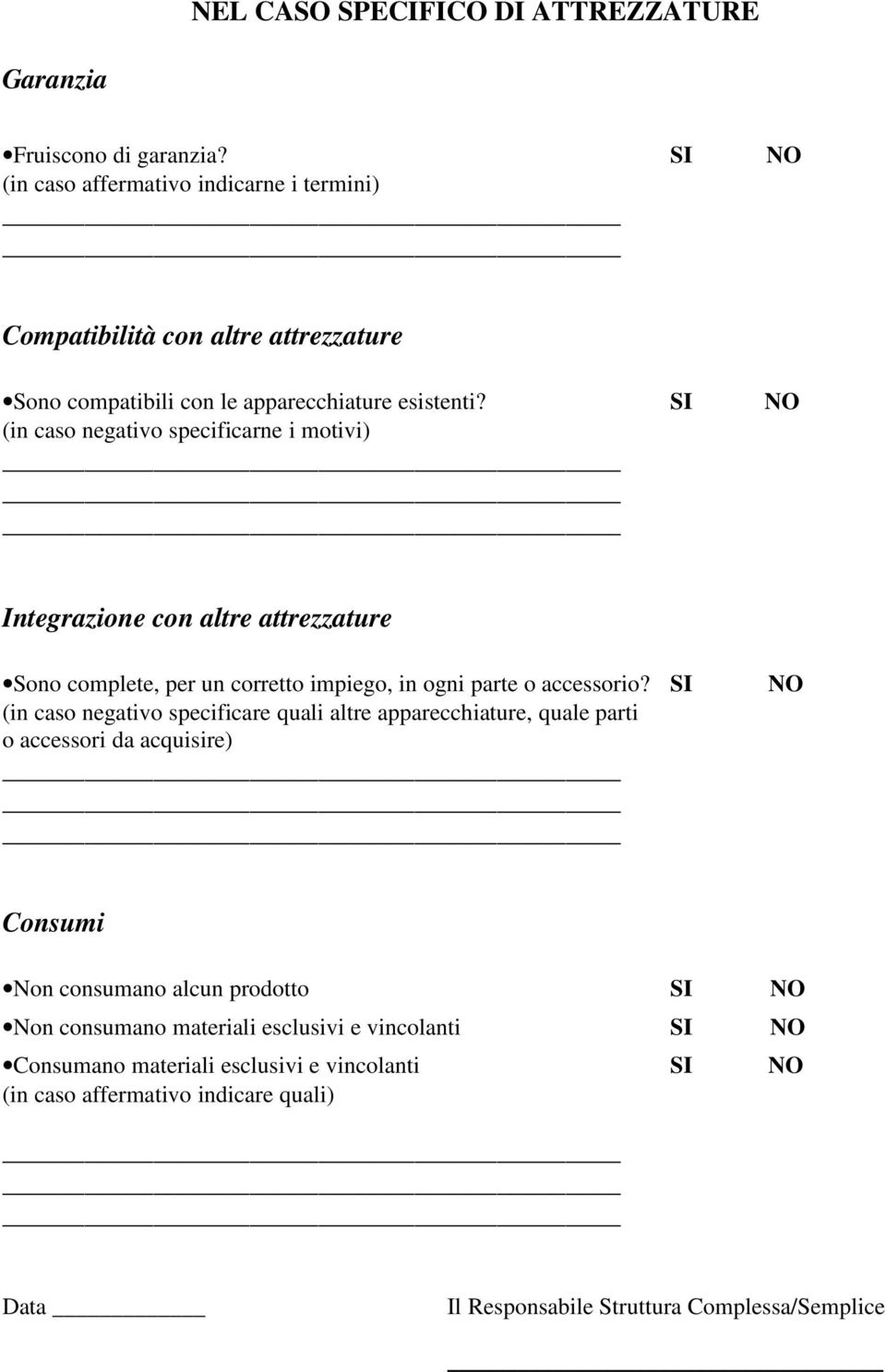 SI NO (in caso negativo specificarne i motivi) Integrazione con altre attrezzature Sono complete, per un corretto impiego, in ogni parte o accessorio?