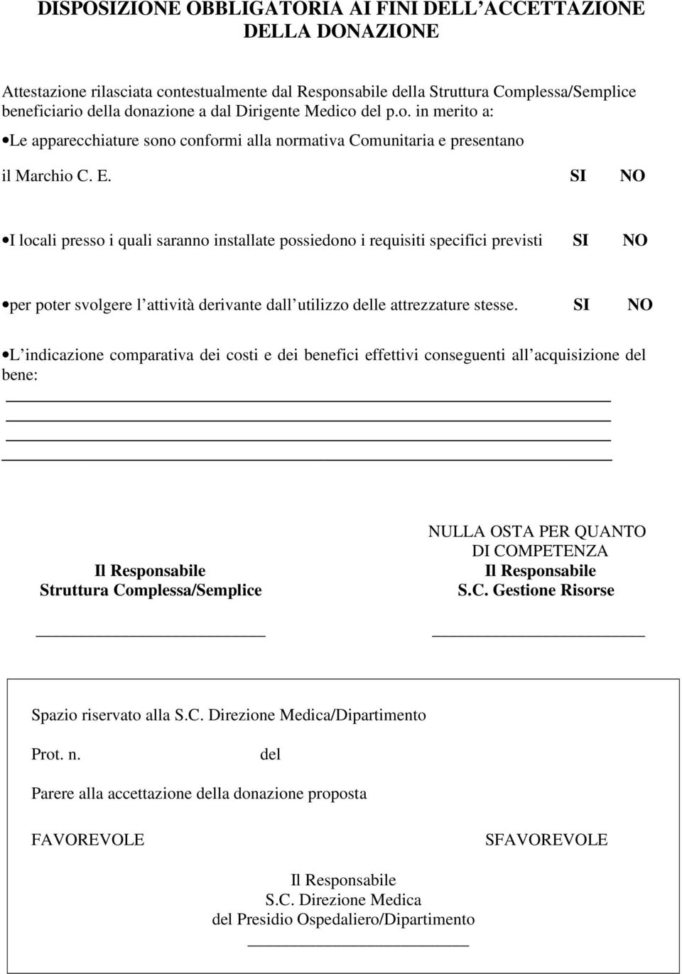 SI NO I locali presso i quali saranno installate possiedono i requisiti specifici previsti SI NO per poter svolgere l attività derivante dall utilizzo delle attrezzature stesse.