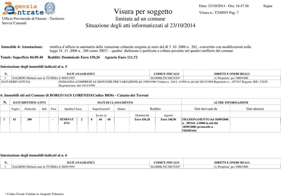 40 Redditi: Dominicale Euro 150,26 Agrario Euro 111,72 Intestazione degli immobili indicati al n.