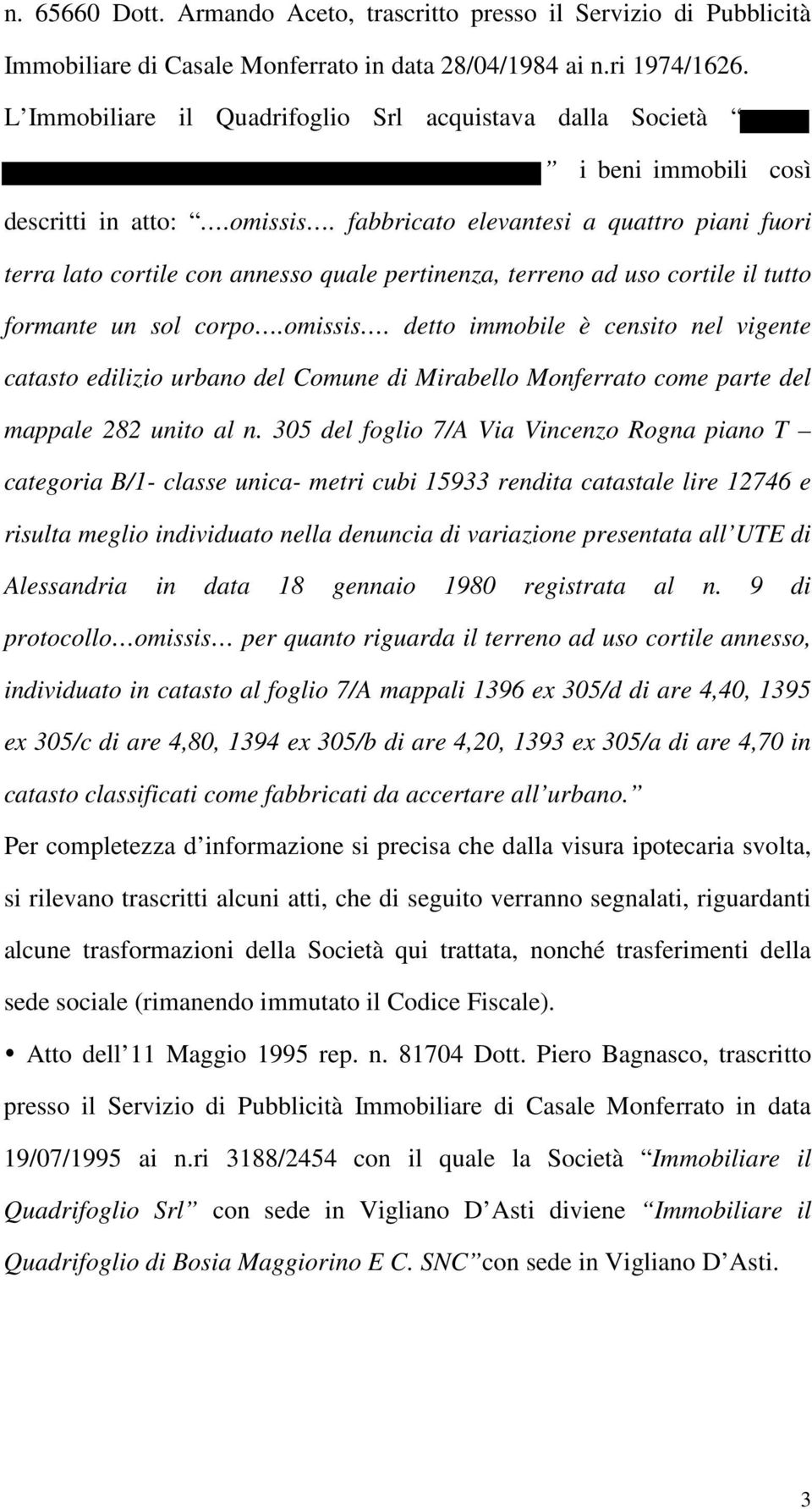 fabbricato elevantesi a quattro piani fuori terra lato cortile con annesso quale pertinenza, terreno ad uso cortile il tutto formante un sol corpo.omissis.