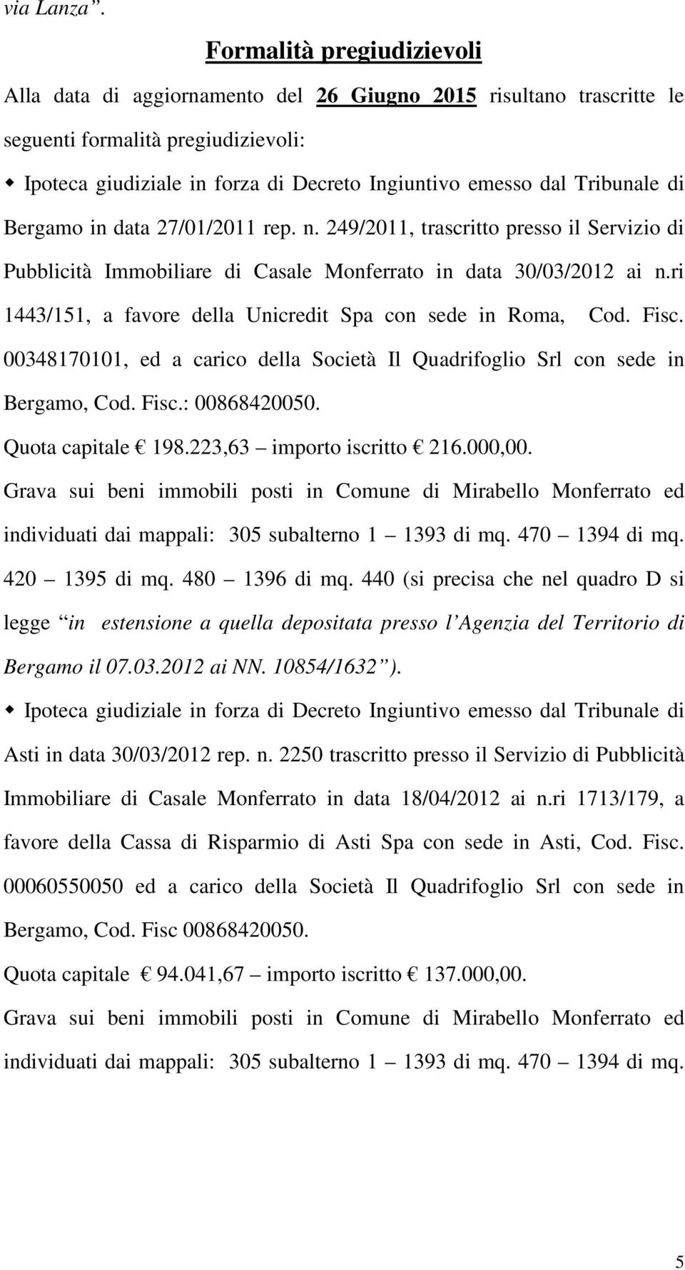 Tribunale di Bergamo in data 27/01/2011 rep. n. 249/2011, trascritto presso il Servizio di Pubblicità Immobiliare di Casale Monferrato in data 30/03/2012 ai n.