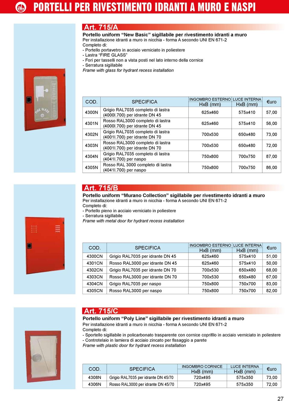 verniciato in poliestere - Lastra FIRE GLASS - Fori per tasselli non a vista posti nel lato interno della cornice - Serratura sigillabile Frame with glass for hydrant recess installation COD.