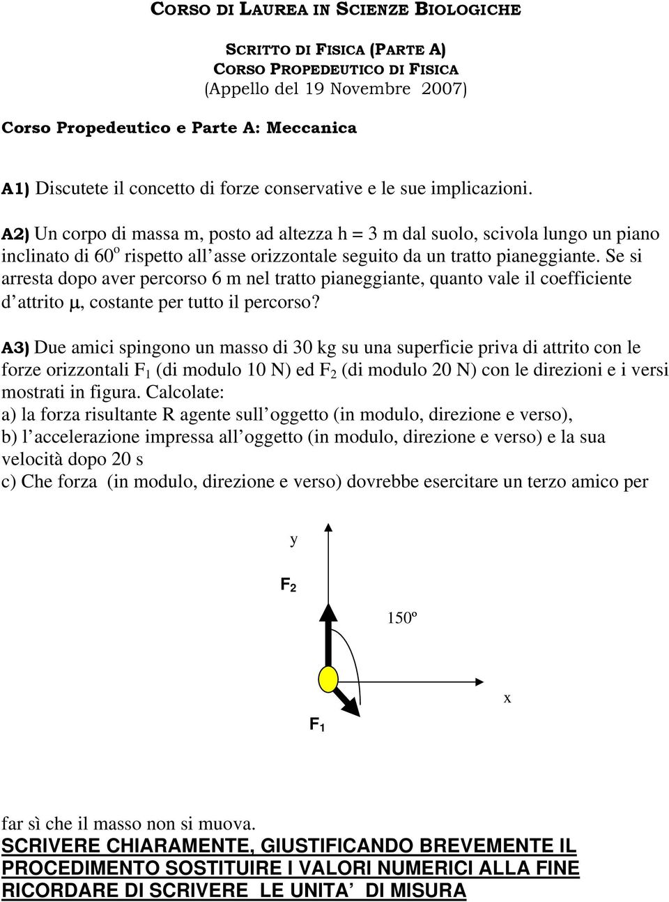 A2) Un corpo di massa m, posto ad altezza h = 3 m dal suolo, scivola lungo un piano inclinato di 60 o rispetto all asse orizzontale seguito da un tratto pianeggiante.