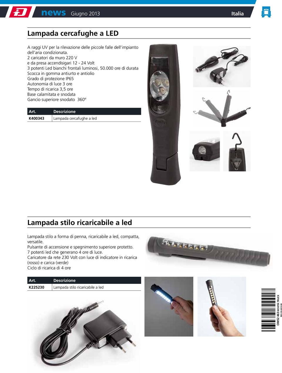 000 ore di durata Scocca in gomma antiurto e antiolio Grado di protezione IP65 Autonomia di luce 3 ore Tempo di ricarica 3,5 ore Base calamitata e snodata Gancio superiore snodato 360 K400343 Lampada