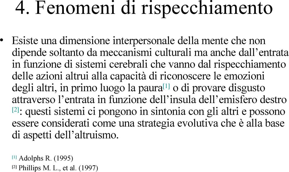 paura[1] o di provare disgusto attraverso l entrata in funzione dell insula dell emisfero destro [2] : questi sistemi ci pongono in sintonia con gli altri