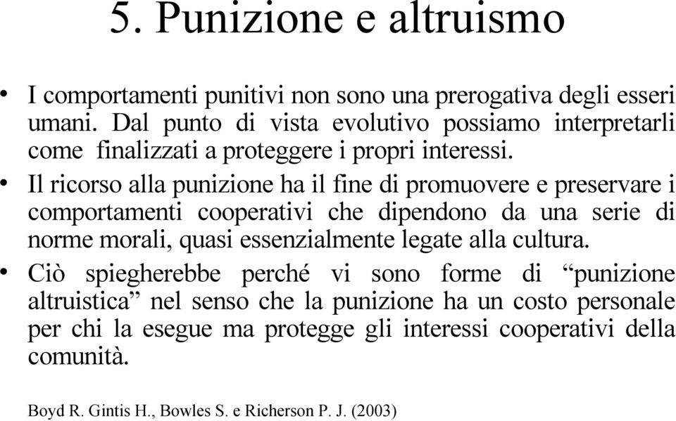 Il ricorso alla punizione ha il fine di promuovere e preservare i comportamenti cooperativi che dipendono da una serie di norme morali, quasi