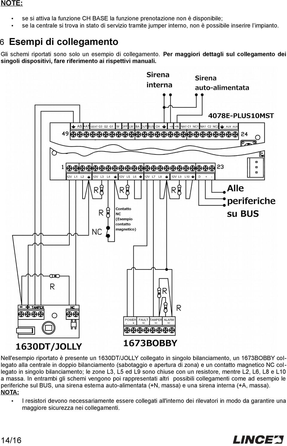 Nell'esempio riportato è presente un 1630DT/JOLLY collegato in singolo bilanciamento, un 1673BOBBY collegato alla centrale in doppio bilanciamento (sabotaggio e apertura di zona) e un contatto