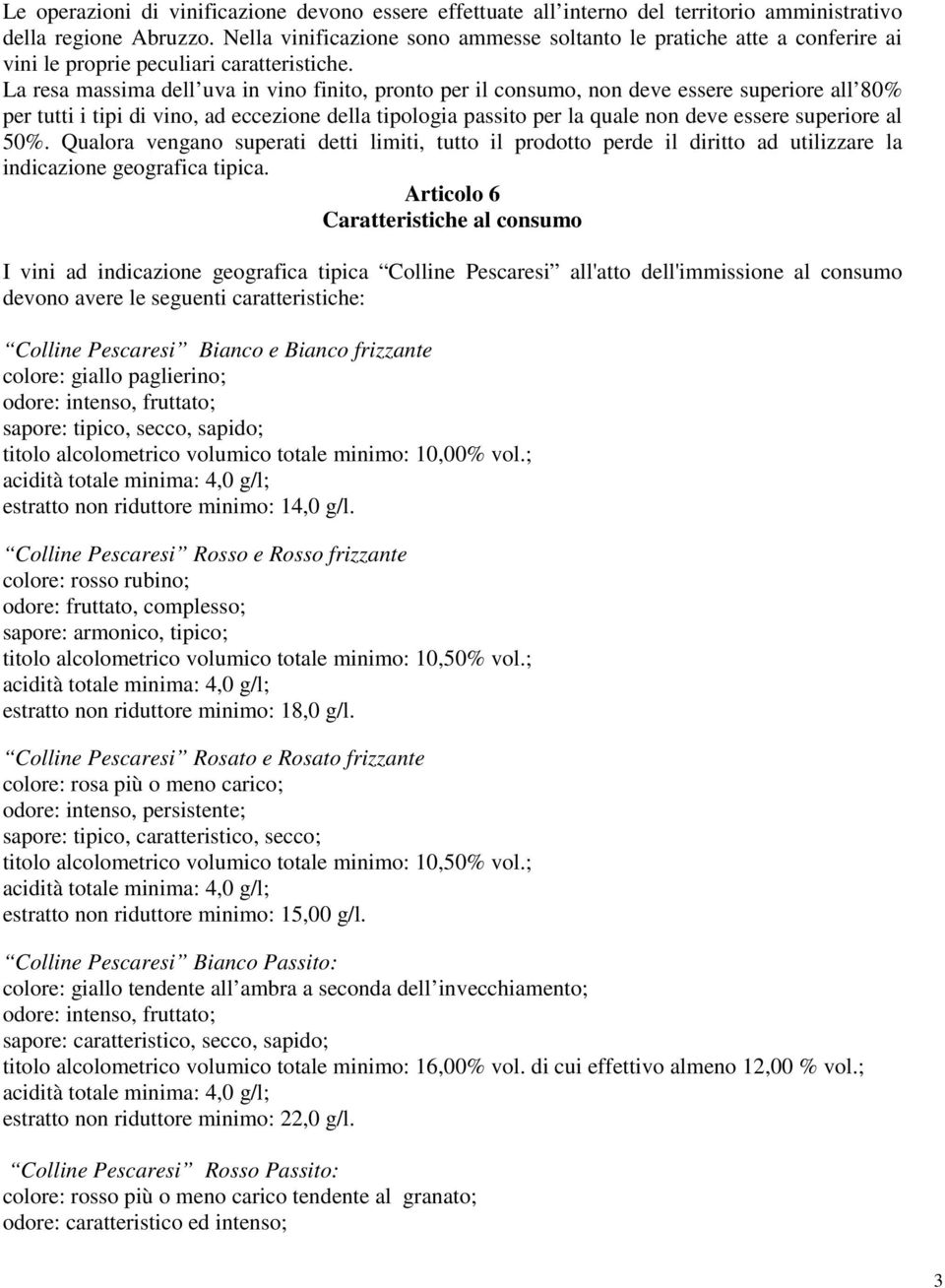 La resa massima dell uva in vino finito, pronto per il consumo, non deve essere superiore all 80% per tutti i tipi di vino, ad eccezione della tipologia passito per la quale non deve essere superiore