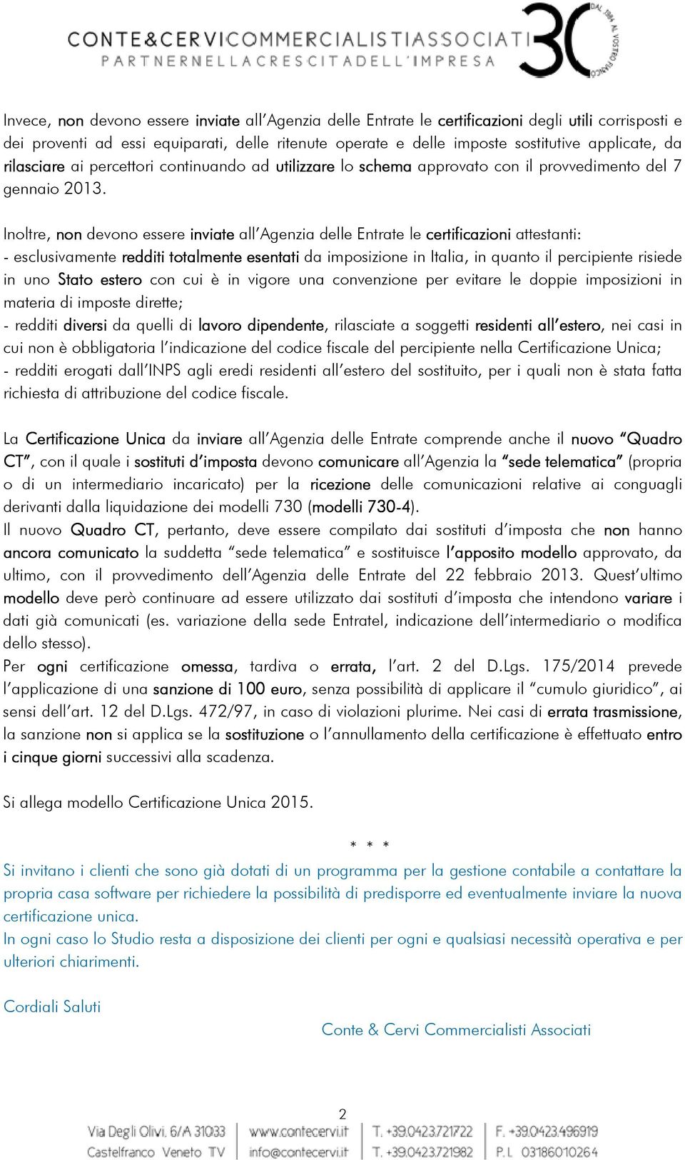 Inoltre, non devono essere inviate all genzia delle Entrate le certificazioni attestanti: - esclusivamente redditi totalmente esentati da imposizione in Italia, in quanto il percipiente risiede in