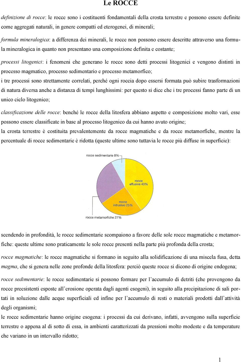 litogenici: i fenomeni che generano le rocce sono detti processi litogenici e vengono distinti in processo magmatico, processo sedimentario e processo metamorfico; i tre processi sono strettamente