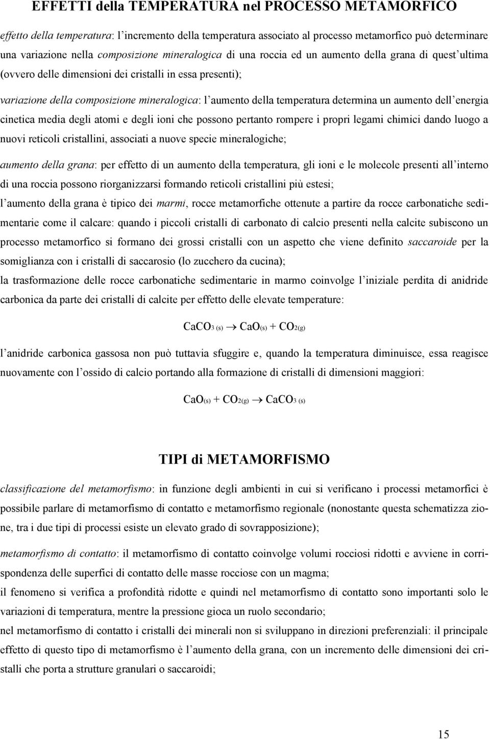 determina un aumento dell energia cinetica media degli atomi e degli ioni che possono pertanto rompere i propri legami chimici dando luogo a nuovi reticoli cristallini, associati a nuove specie