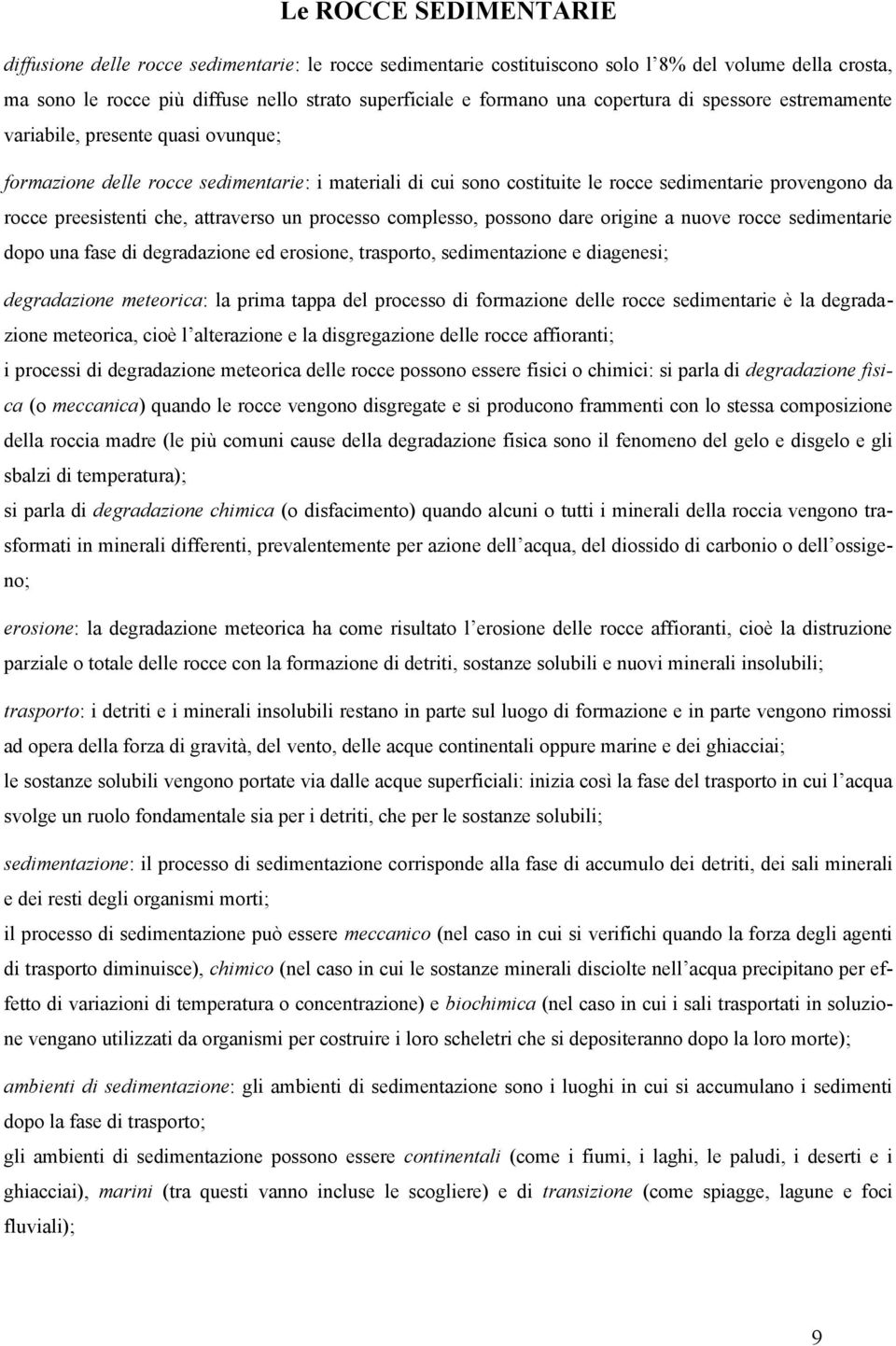 che, attraverso un processo complesso, possono dare origine a nuove rocce sedimentarie dopo una fase di degradazione ed erosione, trasporto, sedimentazione e diagenesi; degradazione meteorica: la