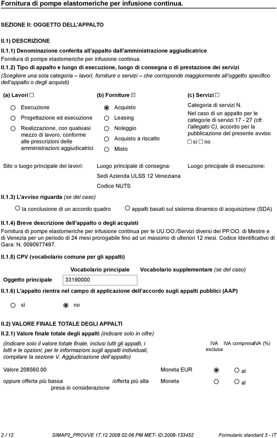 1) Deminazione conferita all appalto dall amministrazione aggiudicatrice Fornitura di pompe elastomeriche per infusione continua. II.1.2) Tipo di appalto e luogo di esecuzione, luogo di consegna o di