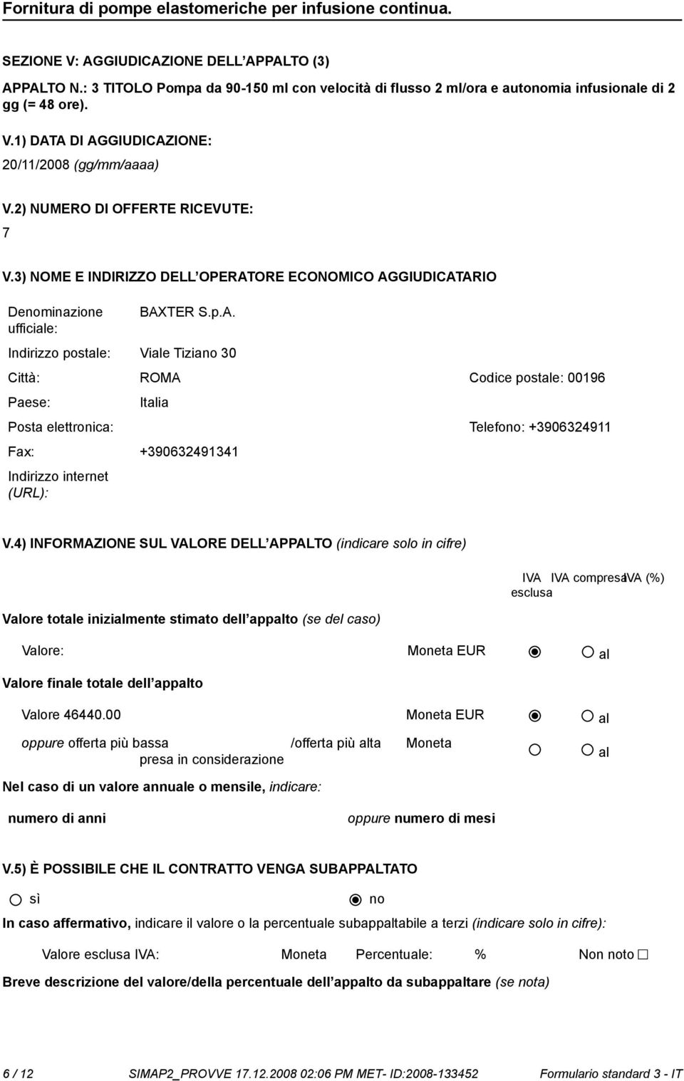 ORE ECONOMICO AGGIUDICATARIO Deminazione BAXTER S.p.A. Indirizzo postale: Viale Tizia 30 Città: ROMA Codice postale: 00196 Italia Posta elettronica: Telefo: +3906324911 Fax: +390632491341 V.