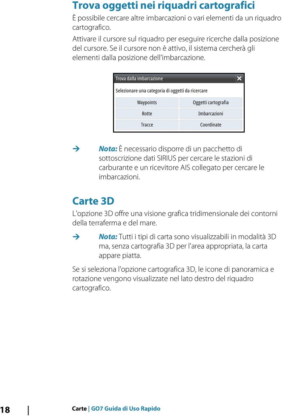 Ú Nota: È necessario disporre di un pacchetto di sottoscrizione dati SIRIUS per cercare le stazioni di carburante e un ricevitore AIS collegato per cercare le imbarcazioni.