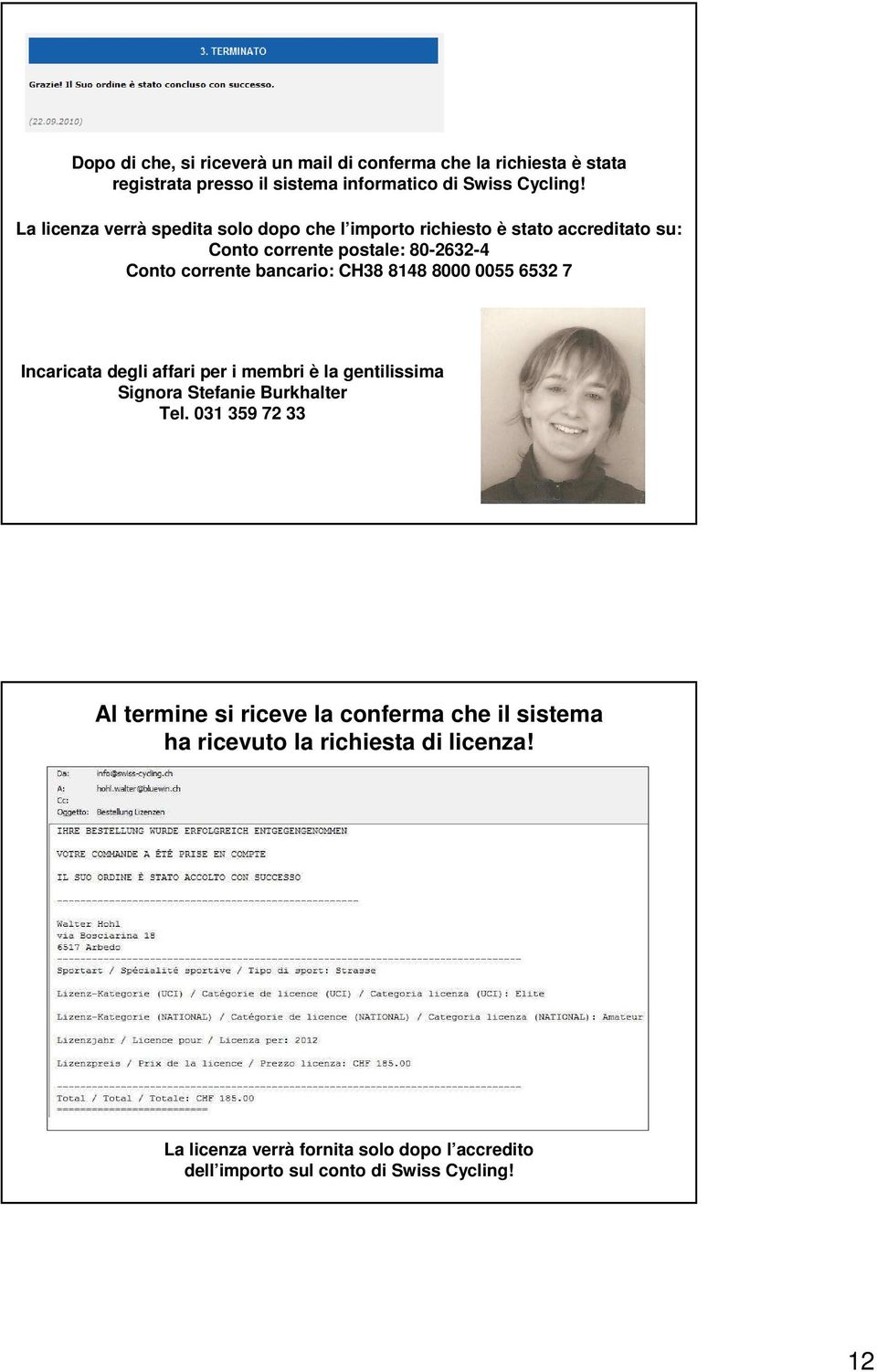 CH38 8148 8000 0055 6532 7 Incaricata degli affari per i membri è la gentilissima Signora Stefanie Burkhalter Tel.