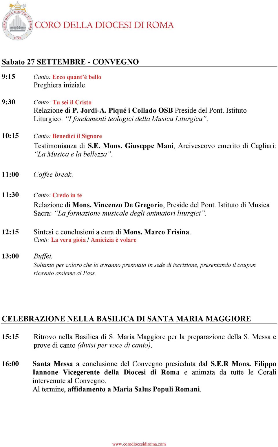 11:00 Coffee break. 11:30 Canto: Credo in te Relazione di Mons. Vincenzo De Gregorio, Preside del Pont. Istituto di Musica Sacra: La formazione musicale degli animatori liturgici.