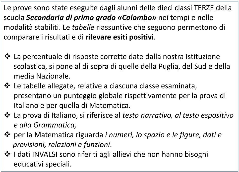 La percentuale di risposte corrette date dalla nostra Istituzione scolastica, si pone al di sopra di quelle della Puglia, del Sud e della media Nazionale.