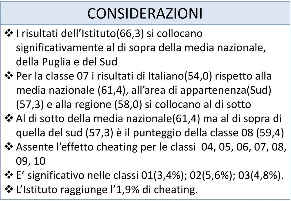 sotto Al di sotto della media nazionale(61,4) ma al di sopra di quella del sud (57,3) è il punteggio della classe 08 (59,4) Assente l effetto