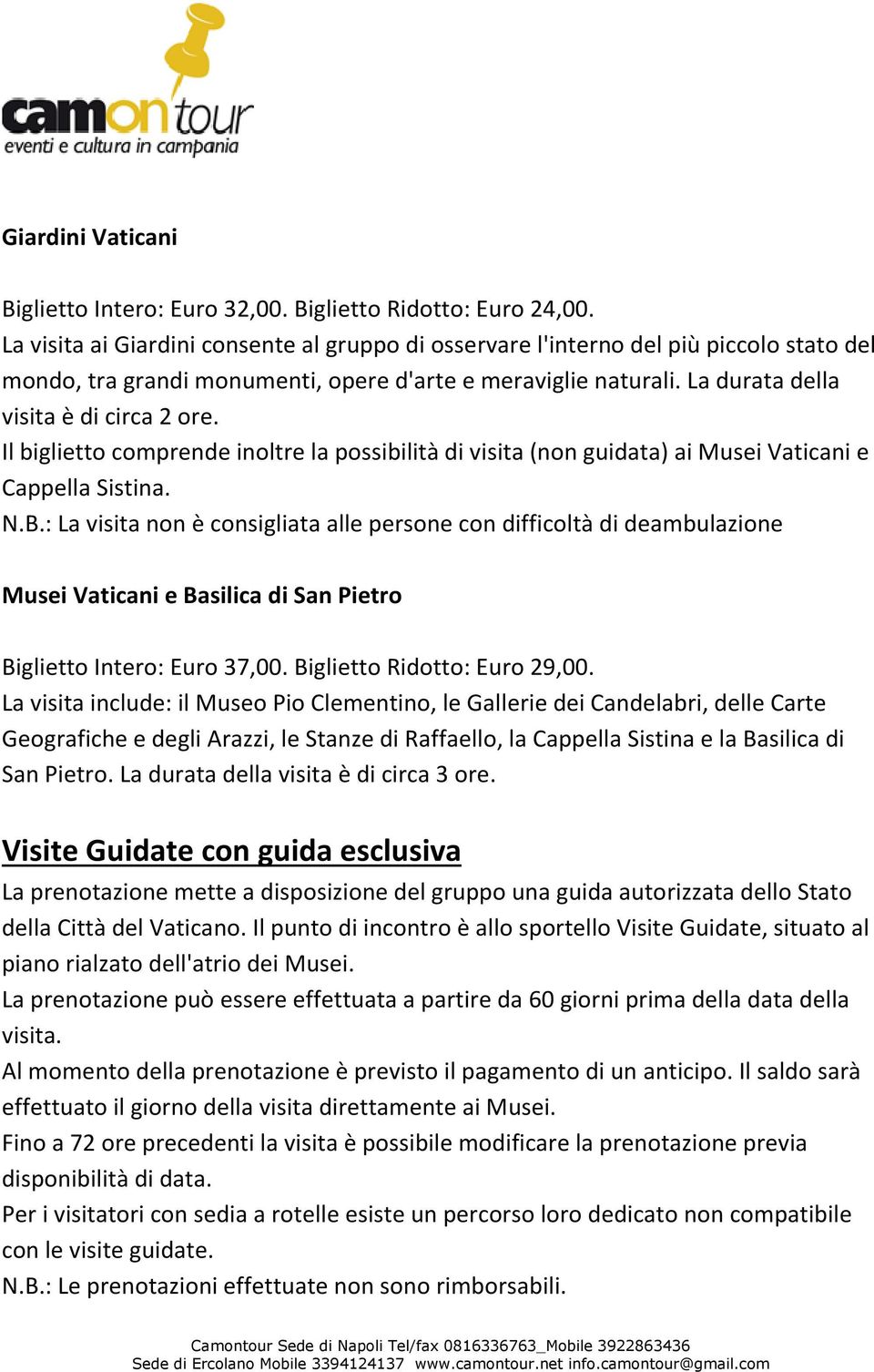 : La visita non è consigliata alle persone con difficoltà di deambulazione Musei Vaticani e Basilica di San Pietro Biglietto Intero: Euro 37,00. Biglietto Ridotto: Euro 29,00. San Pietro. La durata della visita è di circa 3 ore.