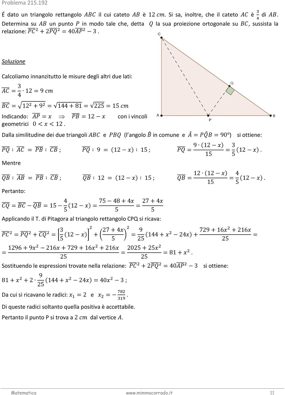 Calcoliamo innanzitutto le misure degli altri due lati: = 3 1=9 4 =1 +9 = 144+81= 5=15 Indicando: = =1 geometrici 0<<1.