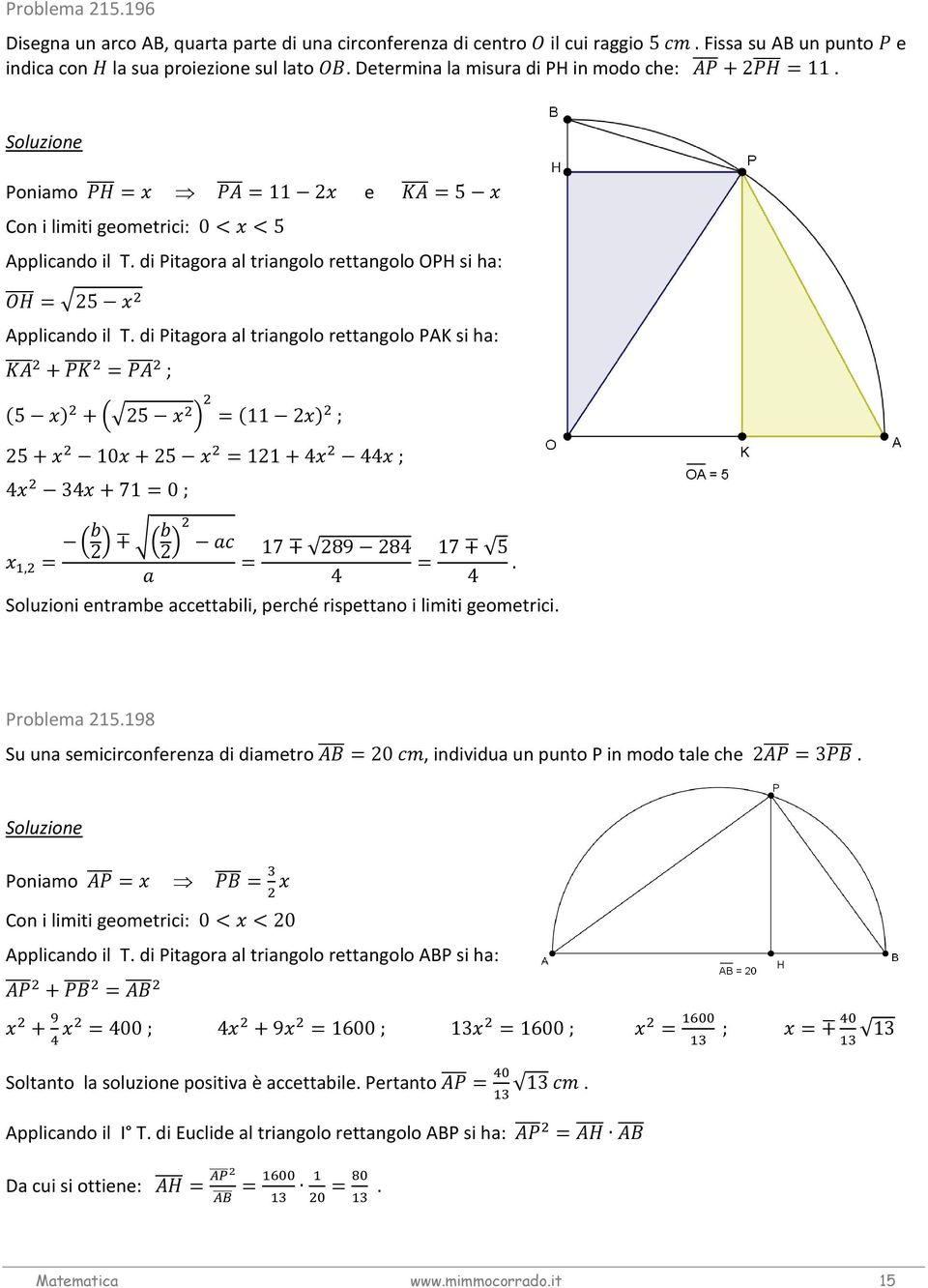 di Pitagora al triangolo rettangolo PAK si ha: + = ; 5 +5 =11 ; 5+ 10+5 =11+4 44 ; 4 34+71=0 ;, = = 17 89 84 4 = 17 5 4 Soluzioni entrambe accettabili, perché rispettano i limiti geometrici.