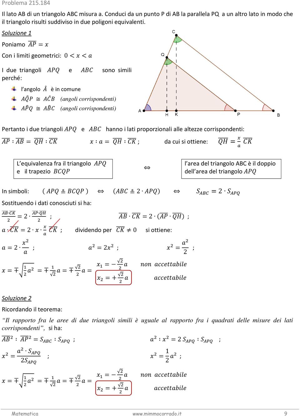 proporzionali alle altezze corrispondenti: = = ; da cui si ottiene: = L equivalenza fra il triangolo e il trapezio l area del triangolo ABC è il doppio dell area del triangolo In simboli: =
