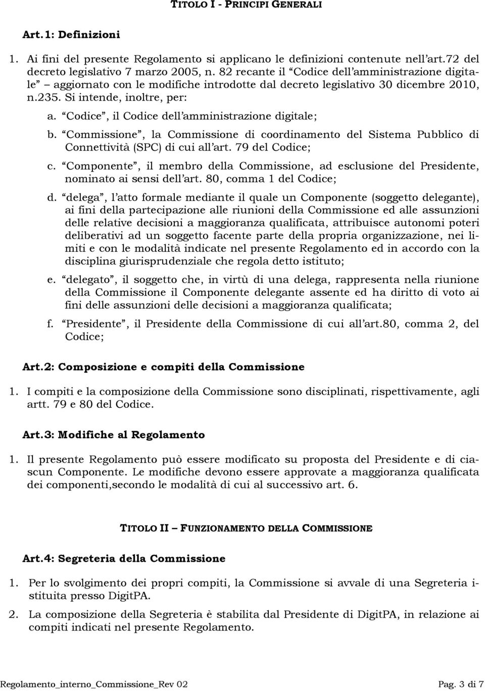 Codice, il Codice dell amministrazione digitale; b. Commissione, la Commissione di coordinamento del Sistema Pubblico di Connettività (SPC) di cui all art. 79 del Codice; c.
