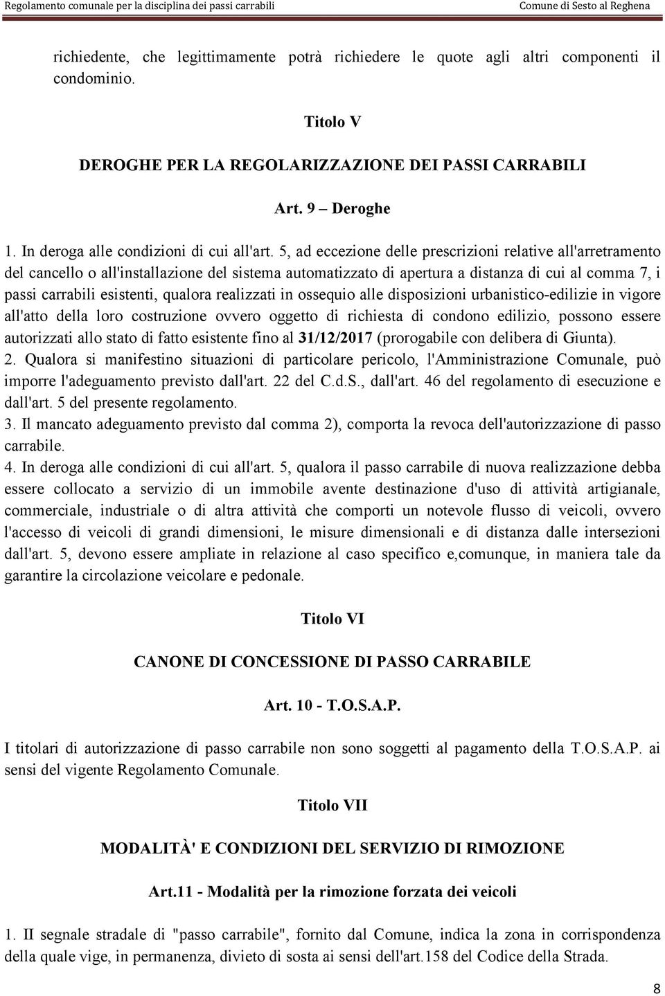 5, ad eccezione delle prescrizioni relative all'arretramento del cancello o all'installazione del sistema automatizzato di apertura a distanza di cui al comma 7, i passi carrabili esistenti, qualora