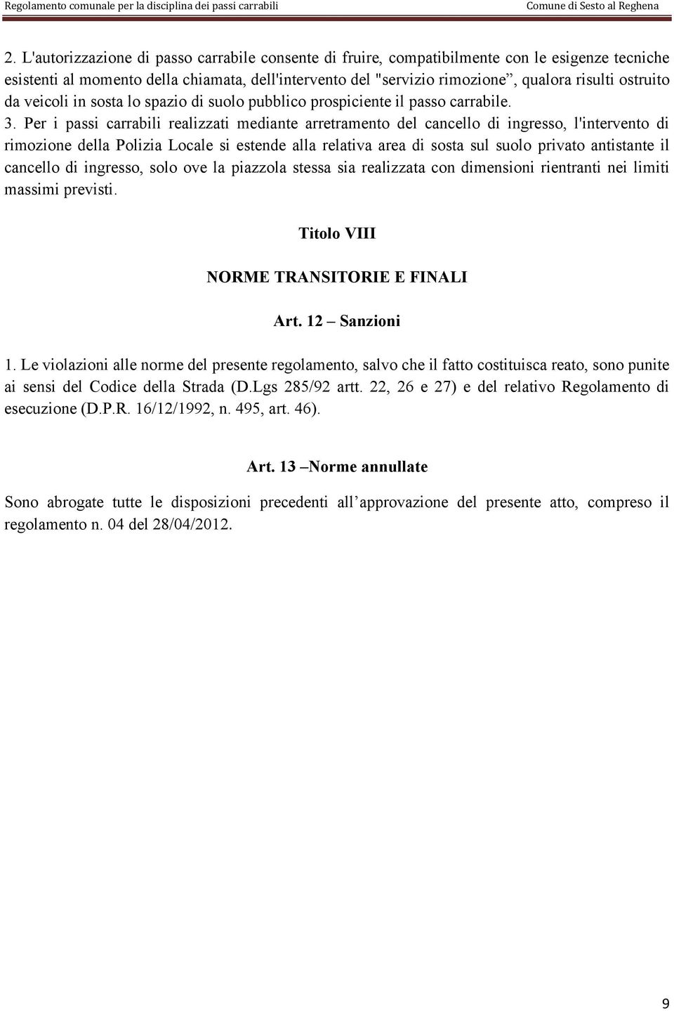 Per i passi carrabili realizzati mediante arretramento del cancello di ingresso, l'intervento di rimozione della Polizia Locale si estende alla relativa area di sosta sul suolo privato antistante il