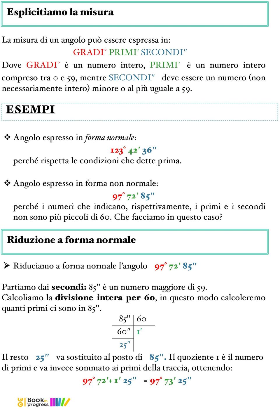 " Angolo espresso in forma non normale: 97 72 85 perché i numeri che indicano, rispettivamente, i primi e i secondi non sono più piccoli di 60. Che facciamo in questo caso?