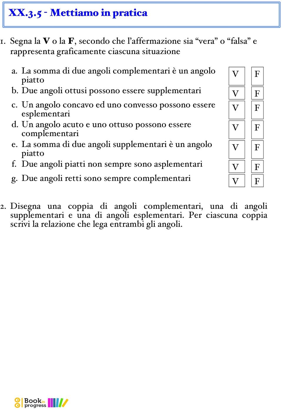 Un angolo concavo ed uno convesso possono essere esplementari V F d. Un angolo acuto e uno ottuso possono essere complementari V F e.