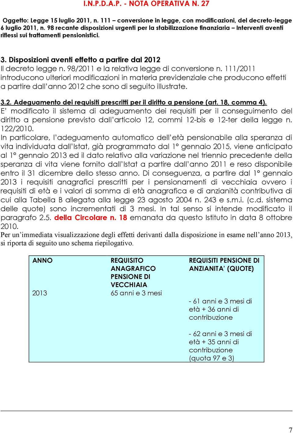 98/2011 e la relativa legge di conversione n. 111/2011 introducono ulteriori modificazioni in materia previdenziale che producono effetti a partire dall anno 2012 che sono di seguito illustrate. 3.2. Adeguamento dei requisiti prescritti per il diritto a pensione (art.