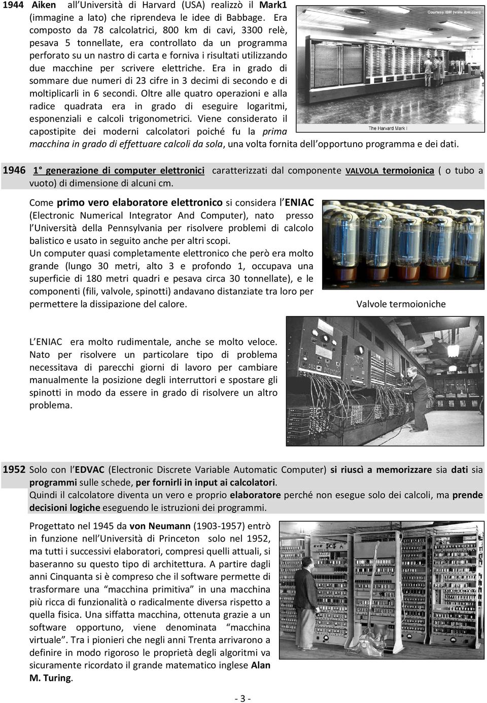 scrivere elettriche. Era in grado di sommare due numeri di 23 cifre in 3 decimi di secondo e di moltiplicarli in 6 secondi.