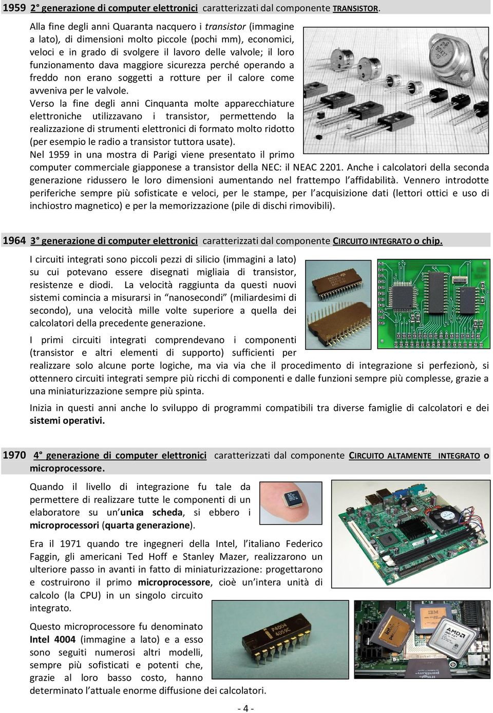 dava maggiore sicurezza perché operando a freddo non erano soggetti a rotture per il calore come avveniva per le valvole.