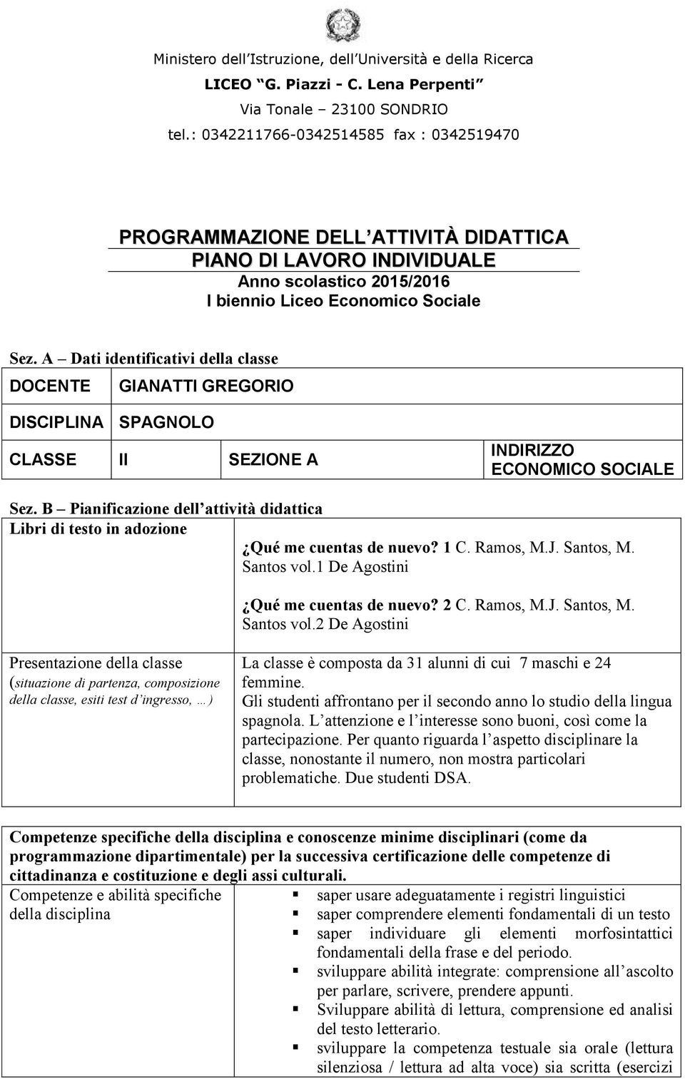 A Dati identificativi della classe DOCENTE GIANATTI GREGORIO DISCIPLINA SPAGNOLO CLASSE II SEZIONE A INDIRIZZO ECONOMICO SOCIALE Sez.