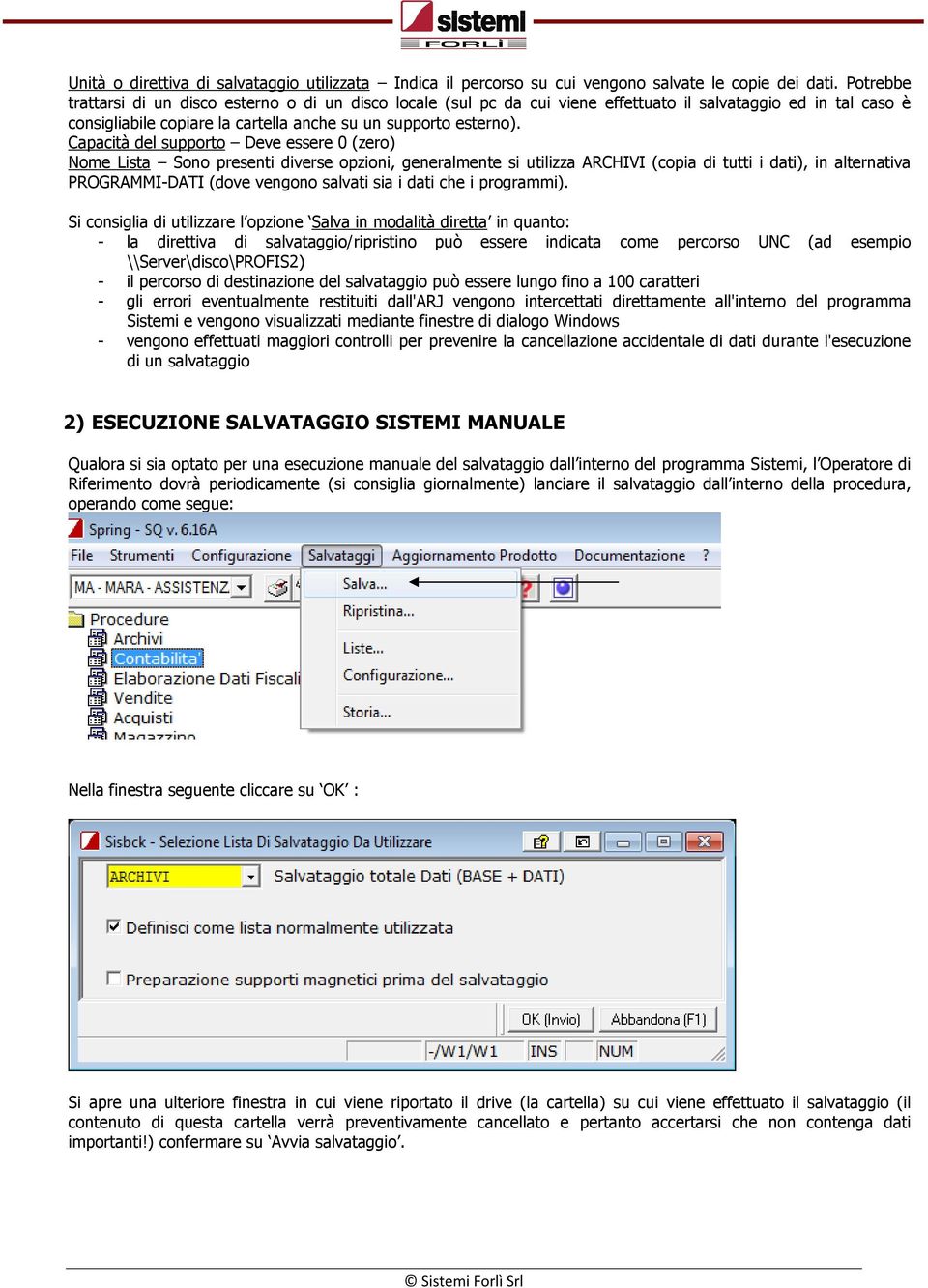 Capacit del supporto Deve essere 0 (zero) Nome Lista Sono presenti diverse opzioni, generalmente si utilizza ARCHIVI (copia di tutti i dati), in alternativa PROGRAMMI-DATI (dove vengono salvati sia i