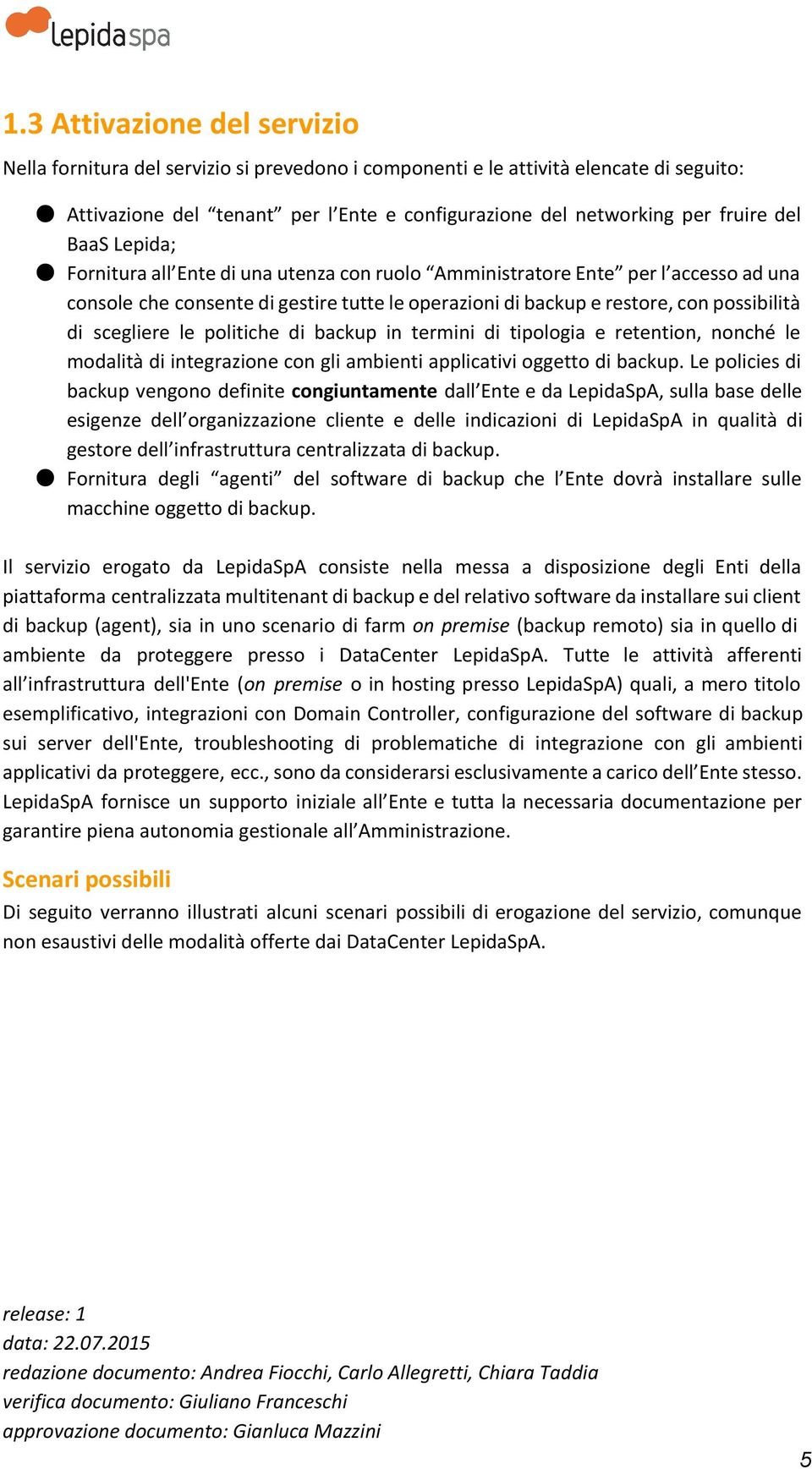 le politiche di backup in termini di tipologia e retention, nonché le modalità di integrazione con gli ambienti applicativi oggetto di backup.