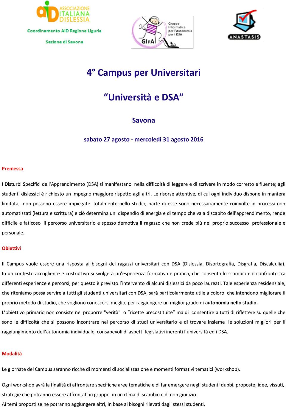 Le risorse attentive, di cui ogni individuo dispone in maniera limitata, non possono essere impiegate totalmente nello studio, parte di esse sono necessariamente coinvolte in processi non