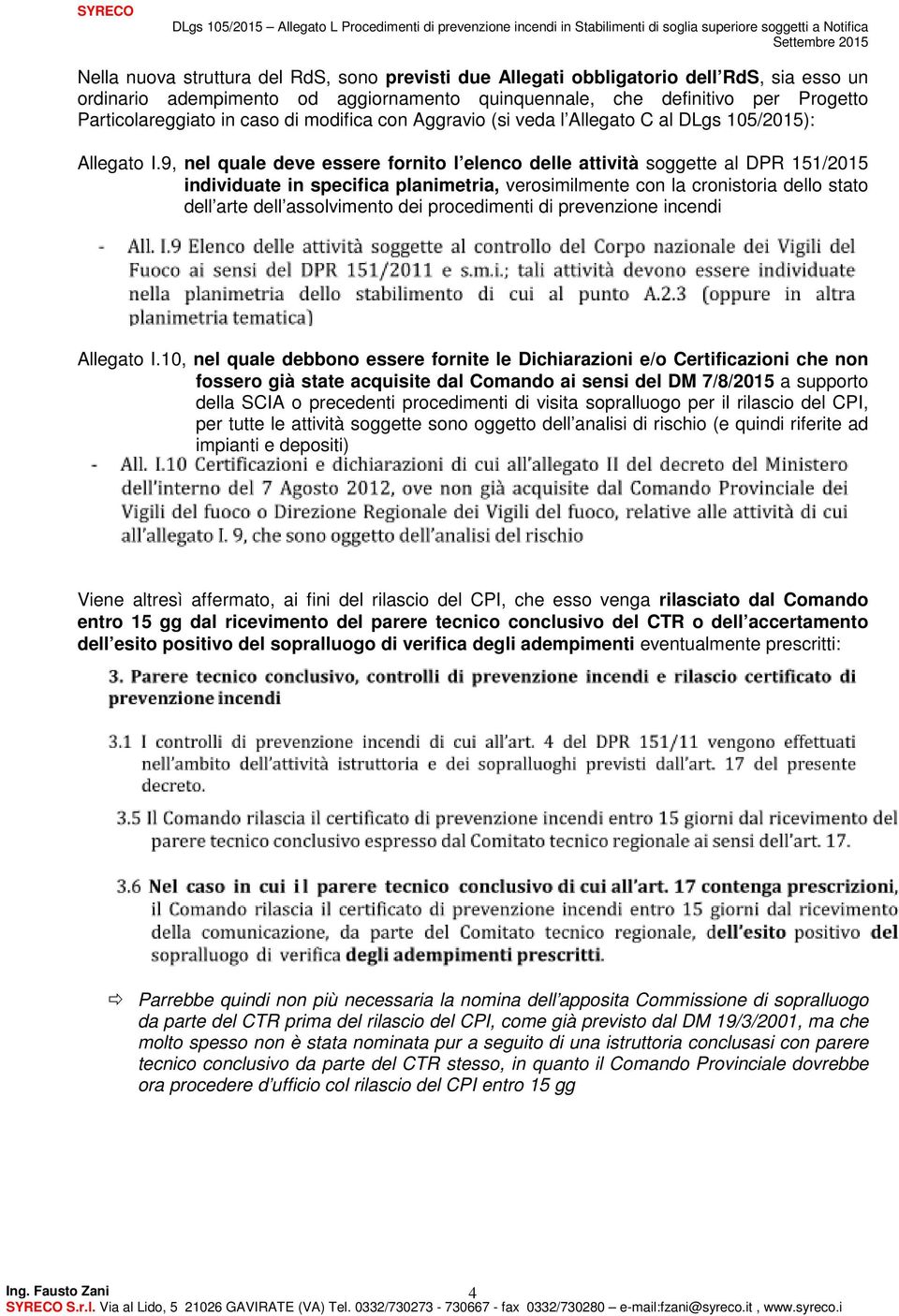 9, nel quale deve essere fornito l elenco delle attività soggette al DPR 151/2015 individuate in specifica planimetria, verosimilmente con la cronistoria dello stato dell arte dell assolvimento dei